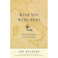 Wish You Were Here: Travels Through Loss and Hope - Paperback