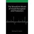 The Waveform Model of Vowel Perception and Production - Paperback