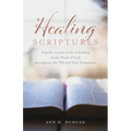 Healing Scriptures: A guide to your study of healing in the Word of God throughout the Old and New Testaments - Paperback