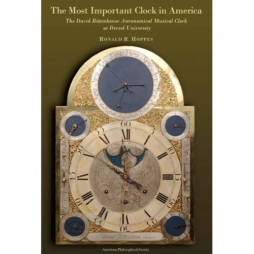 The Most Important Clock in America: The David Rittenhouse Astronomical Musical Clock at Drexel University Transactions, American Philosophical Societ - Hardcover