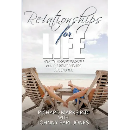 Relationships for Life: How To Improve Yourself and the Relationships Around You - Paperback