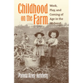 Childhood on the Farm: Work, Play, and Coming of Age in the Midwest - Paperback