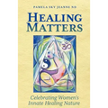 Healing Matters: Celebrating Women's Innate Healing Nature - Paperback