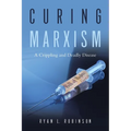 Curing Marxism: A Crippling and Deadly Disease - Paperback