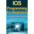 IOS Programming For Beginners: The Simple Guide to Learning IOS Programming Fast! - Hardcover