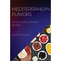 Mediterranean Flavors: Delicious and Healthy Recipes - Paperback