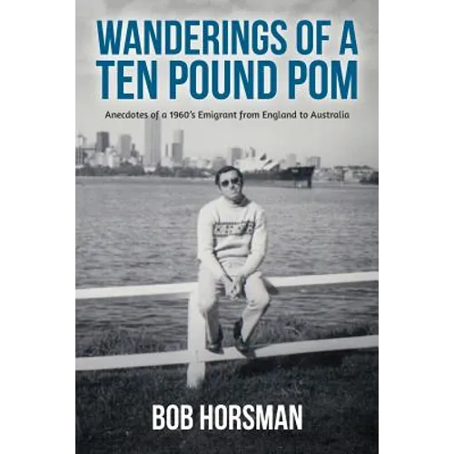Wanderings of a Ten Pound Pom: Anecdotes of a 1960's emigrant from England to Australia. - Paperback