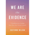 We Are the Evidence: A Handbook for Finding Your Way After Sexual Assault - Paperback