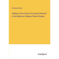 Syllabus of the Course of Lectures Delivered in the Baltimore College of Dental Surgery - Paperback