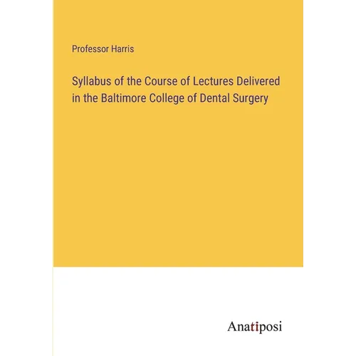 Syllabus of the Course of Lectures Delivered in the Baltimore College of Dental Surgery - Paperback