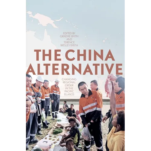 The China Alternative: Changing Regional Order in the Pacific Islands - Paperback