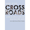 Music at the Crossroads: Lives & Legacies of Baltimore Jazz - Hardcover