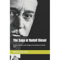The Saga of Rudolf Diesel: Enigma, Influence, and Intrigue in the Shadows of World War I - Paperback