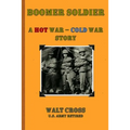 Boomer Soldier A Hot War - Cold War Story - Paperback