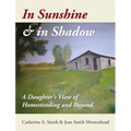 In Sunshine and in Shadow: A Daughter's View of Homesteading and Beyond - Hardcover
