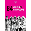 84 mujeres inspiradoras: Las vidas de heroínas influyentes que se rebelaron, marcaron la diferencia e inspiraron (Libro para feministas) - Paperback