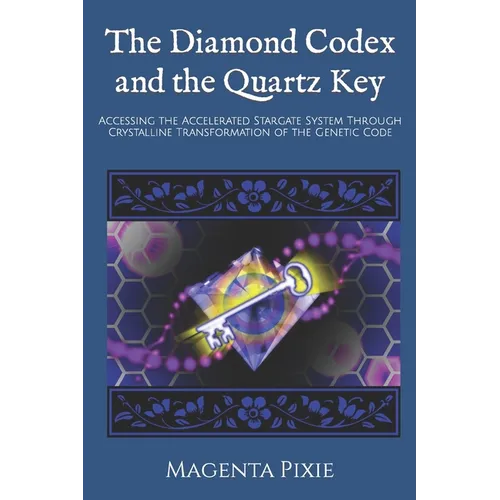 The Diamond Codex and the Quartz Key: Accessing the Accelerated Stargate System Through Crystalline Transformation of the Genetic Code - Paperback