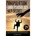 Manipulation: Dark Psychology + Nlp Secret 2 books in 1: Find out mind control, body language and dark psychology techniques, learn - Paperback
