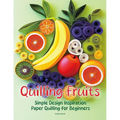 Quilling Fruits: Simple Design Inspiration Paper Quilling for Beginners - Paperback