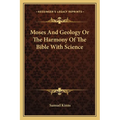 Moses And Geology Or The Harmony Of The Bible With Science - Paperback