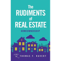 The Rudiments of Real Estate: Homeownership - Paperback