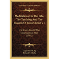 Meditations On The Life, The Teaching And The Passion Of Jesus Christ V1: For Every Day Of The Ecclesiastical Year (1901) - Paperback
