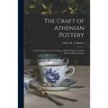 The Craft of Athenian Pottery; an Investigation of the Technique of Black-figured and Re-figured Athenian Vases - Paperback