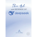 The Art and Science of DeepSeek: Unlocking the Potential of Artificial Intelligence: Exploring DeepSeek's Innovations, Ethical Challenges, and the Fut - Paperback