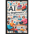 AI for Beginners - A Step-by-Step Guide for the 60+ Crowd: Discover the Future of Technology - Paperback