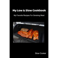 My Low & Slow Cookbook: My Favorite Recipes For Smoking Meat - Paperback