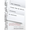 Dear Homeowner, Please Take My Advice. Sincerely, An Architect: A Guide to Help You Establish Budgets, Priorities, and Guidelines Early On To Save Tim - Paperback