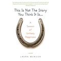 This Is Not the Story You Think It Is...: A Season of Unlikely Happiness - Paperback