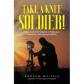 Take a Knee Soldier!: Stories and Strategies to help you Reassess Recover and Reset - Paperback