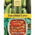 Zucchini Love: 43 Garden-Fresh Recipes for Salads, Soups, Breads, Lasagnas, Stir-Fries, and More - Paperback