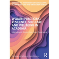 Women Practicing Resilience, Self-Care and Wellbeing in Academia: International Stories from Lived Experience - Paperback