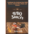 BBQ Sauсes: Cookbook for Making Real BBQ Sauces, Marinades, Rubs and Glazes - Paperback