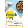 Homemade Healthy Dog Food cookbook With 1 Year Dog Feeding Planner - Paperback