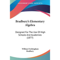Bradbury's Elementary Algebra: Designed For The Use Of High Schools And Academies (1877) - Paperback