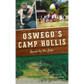 Oswego's Camp Hollis: Haven by the Lake - Hardcover