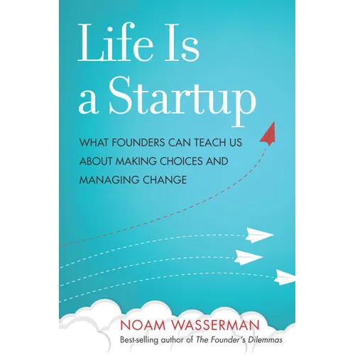 Life Is a Startup: What Founders Can Teach Us about Making Choices and Managing Change - Hardcover