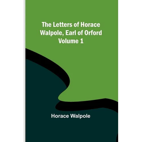 The Letters of Horace Walpole, Earl of Orford - Volume 1 - Paperback