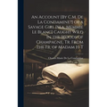 An Account [By C.M. De La Condamine?] of a Savage Girl [M.a. Memmie Le Blanc] Caught Wild in the Woods of Champagne, Tr. From the Fr. of Madam H-T - Paperback