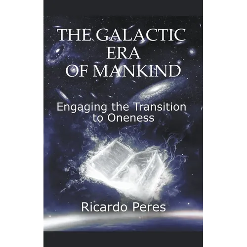 The Galactic Era of Mankind: Engaging the Transition to Oneness - Paperback
