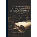 Ireland and her People. A Library of Irish Biography; Together With a Popular History of Ancient - Paperback
