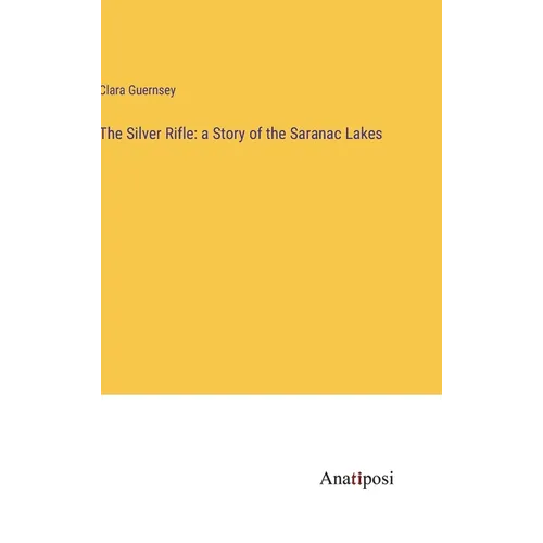 The Silver Rifle: a Story of the Saranac Lakes - Hardcover