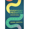 Everyday Mediator: Seven Practices for Navigating Conflict - Paperback