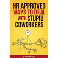 HR Approved Ways to Deal With Stupid Coworkers: : How to Say All the Things You Want to Say At Work But Can't - Paperback