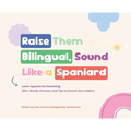 Raise Them Bilingual, Sound Like a Spaniard - Hardcover