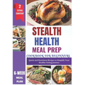 Stealth Health Meal Prep Cookbook for Beginners: Effortless Recipes for Simple, Healthy, and Delicious Everyday Meals - Paperback