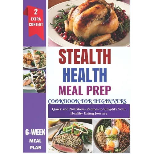 Stealth Health Meal Prep Cookbook for Beginners: Effortless Recipes for Simple, Healthy, and Delicious Everyday Meals - Paperback